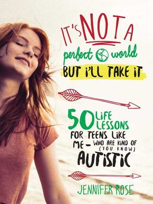 cover image of It's Not a Perfect World, but I'll Take It: 50 Life Lessons for Teens Like Me Who Are Kind of (You Know) Autistic